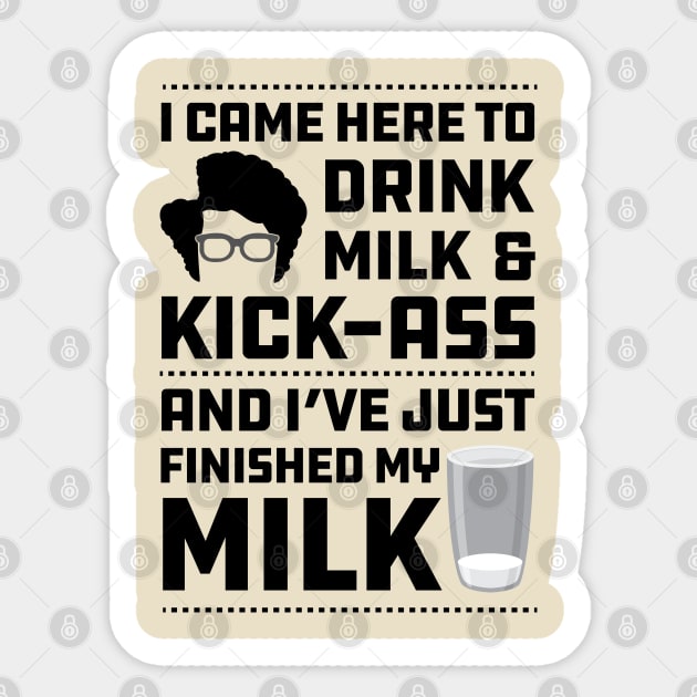 Maurice Moss Quote I came here to Drink Milk and Kick Ass Sticker by Meta Cortex